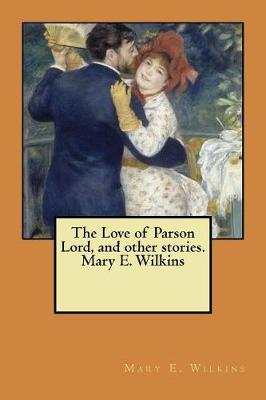 Book cover for The Love of Parson Lord, and other stories. Mary E. Wilkins