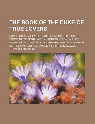 Book cover for The Book of the Duke of True Lovers; Now First Translated from the Middle French of Christine de Pisan with an Introduction by Alice Kemp-Welch the Ba