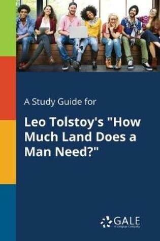 Cover of A Study Guide for Leo Tolstoy's How Much Land Does a Man Need?