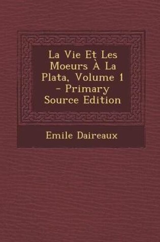 Cover of La Vie Et Les Moeurs a la Plata, Volume 1 - Primary Source Edition