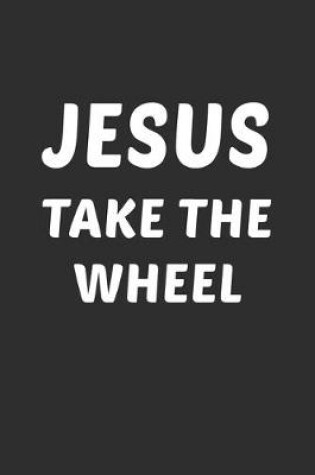 Cover of Jesus Take The Wheel Notebook