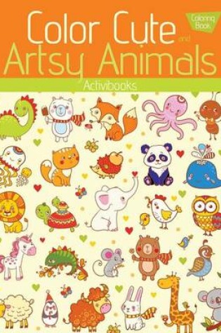 Cover of Color Cute and Artsy Animals Coloring Book