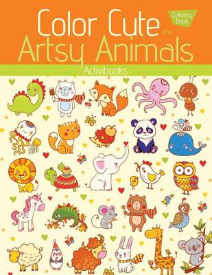 Book cover for Color Cute and Artsy Animals Coloring Book