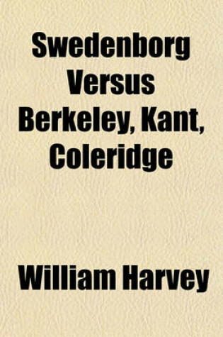 Cover of Swedenborg Versus Berkeley, Kant, Coleridge; In a Retrospective Review of the "Record of Family Instruction," 18 Mo, 1832, with a Few Remarks on the "Tracts on Spiritual Christianity."