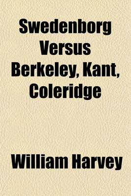 Book cover for Swedenborg Versus Berkeley, Kant, Coleridge; In a Retrospective Review of the "Record of Family Instruction," 18 Mo, 1832, with a Few Remarks on the "Tracts on Spiritual Christianity."