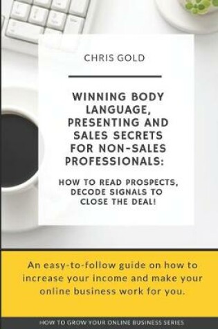 Cover of Winning Body Language, Presenting and Sales Secrets for Non-Sales Professionals