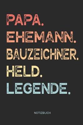 Book cover for Papa. Ehemann. Bauzeichner. Held. Legende. - Notizbuch