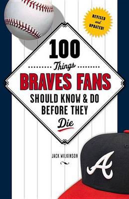 Book cover for 100 Things Braves Fans Should Know & Do Before They Die