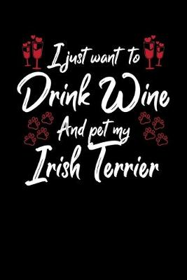 Book cover for I Just Want To Drink Wine And Pet My Irish Terrier