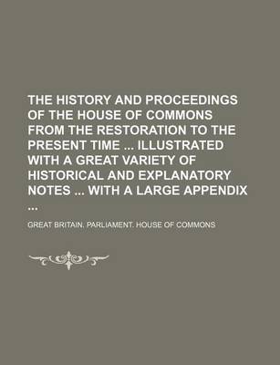 Book cover for The History and Proceedings of the House of Commons from the Restoration to the Present Time Illustrated with a Great Variety of Historical and Explanatory Notes with a Large Appendix