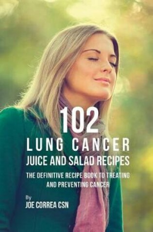Cover of 102 Lung Cancer Juice and Salad Recipes