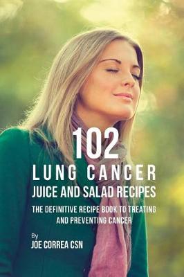 Book cover for 102 Lung Cancer Juice and Salad Recipes