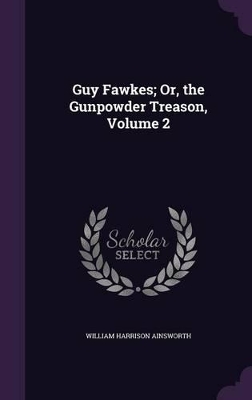 Book cover for Guy Fawkes; Or, the Gunpowder Treason, Volume 2
