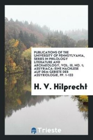 Cover of Publications of the University of Pennsylvania, Series in Philology Literature and Archaeology, Vol. III, No. 1; Assyriaca