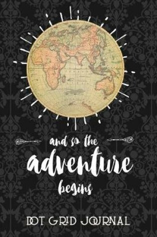 Cover of And So The Adventure Begins Dot Grid Journal