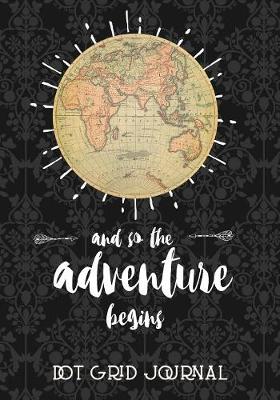 Book cover for And So The Adventure Begins Dot Grid Journal