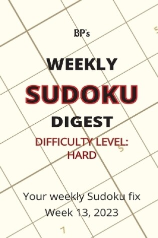 Cover of Bp's Weekly Sudoku Digest - Difficulty Hard - Week 13, 2023