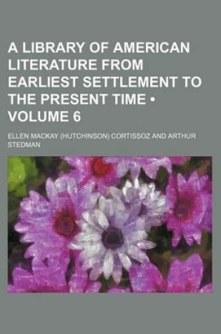 Cover of A Library of American Literature from Earliest Settlement to the Present Time (Volume 6)