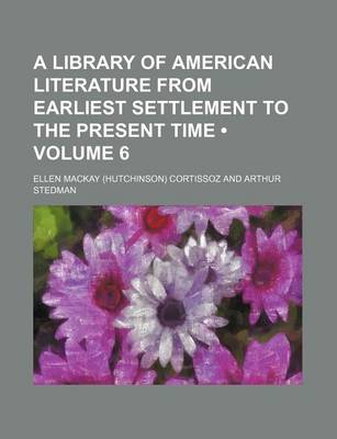 Book cover for A Library of American Literature from Earliest Settlement to the Present Time (Volume 6)