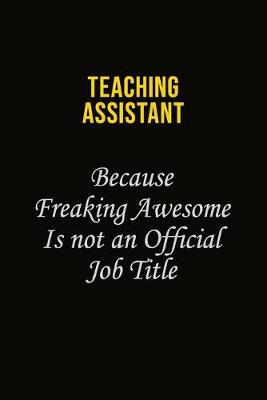 Book cover for teaching assistant Because Freaking Awesome Is Not An Official Job Title