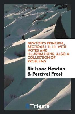 Book cover for Newton's Principia, Sections I, II, III, with Notes and Illustrations. Also a Collection of Problems