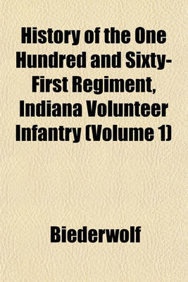 Book cover for History of the One Hundred and Sixty-First Regiment, Indiana Volunteer Infantry (Volume 1)