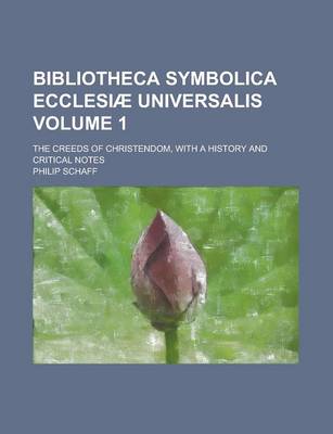 Book cover for Bibliotheca Symbolica Ecclesiae Universalis; The Creeds of Christendom, with a History and Critical Notes Volume 1