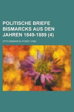 Cover of Politische Briefe Bismarcks Aus Den Jahren 1849-1889 (4)