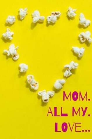 Cover of Mom. All my. Love...