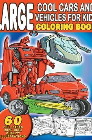 Cover of Large Cool Cars and Vehicles For Kids Coloring Book