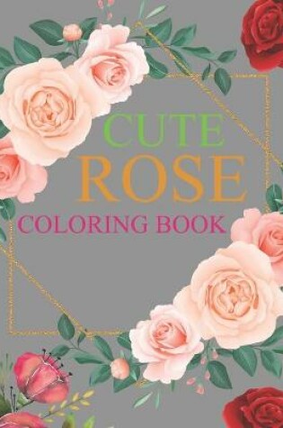 Cover of Cute Rose Coloring Book