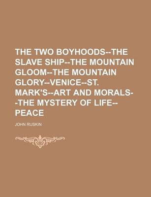 Book cover for The Two Boyhoods--The Slave Ship--The Mountain Gloom--The Mountain Glory--Venice-St. Mark's--Art and Morals--The Mystery of Life--Peace