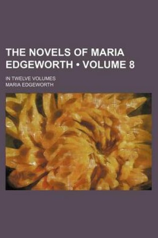 Cover of The Novels of Maria Edgeworth (Volume 8); In Twelve Volumes