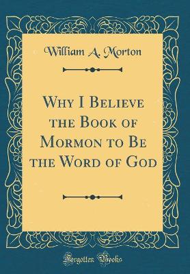 Book cover for Why I Believe the Book of Mormon to Be the Word of God (Classic Reprint)