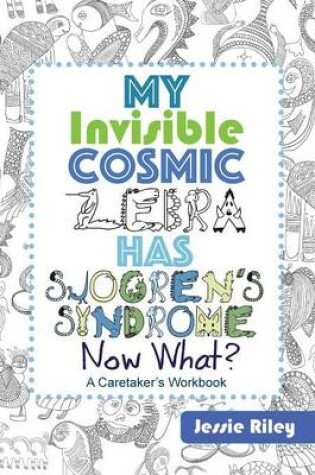 Cover of My Invisible Cosmic Zebra Has Sjogren's Syndrome - Now What?
