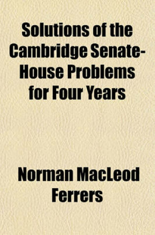 Cover of Solutions of the Cambridge Senate-House Problems for Four Years