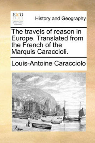 Cover of The travels of reason in Europe. Translated from the French of the Marquis Caraccioli.