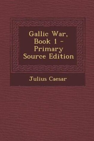 Cover of Gallic War, Book 1 - Primary Source Edition