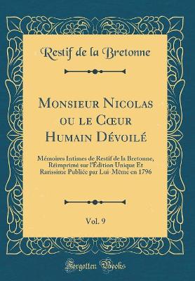 Book cover for Monsieur Nicolas ou le Cur Humain Dévoilé, Vol. 9: Mémoires Intimes de Restif de la Bretonne, Réimprimé sur l'Édition Unique Et Rarissime Publiée par Lui-Même en 1796 (Classic Reprint)