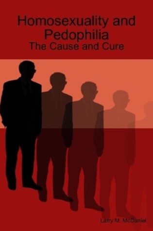 Cover of Homosexuality and Pedophilia: the Cause and Cure