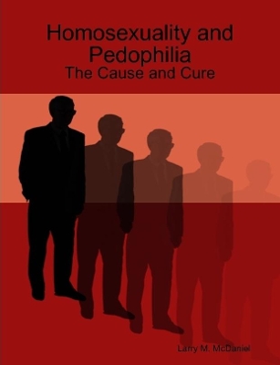 Book cover for Homosexuality and Pedophilia: the Cause and Cure