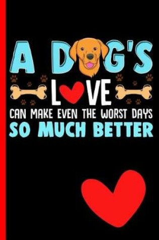 Cover of A Dog's Love Can Make Even the Worst Days So Much Better