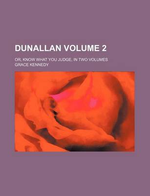 Book cover for Dunallan Volume 2; Or, Know What You Judge, in Two Volumes