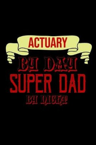 Cover of Actuary by day, . Super dad by night