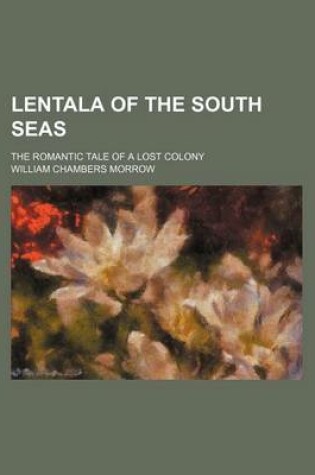 Cover of Lentala of the South Seas; The Romantic Tale of a Lost Colony