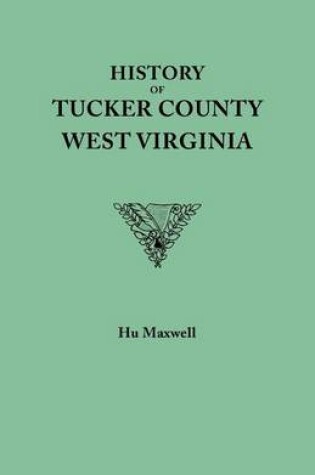 Cover of History of Tucker County, West Virginia, from the earliest explorations and settlements to the present time [1884]