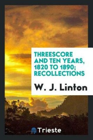 Cover of Threescore and Ten Years, 1820 to 1890; Recollections