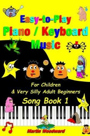 Cover of Easy-to-Play Piano / Keyboard Music: For Children & Very Silly Adult Beginners Song Book 1