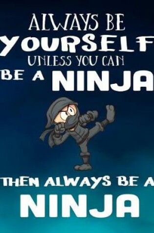 Cover of Always Be Yourself Unless You Can Be A Ninja Then Always Be A Ninja