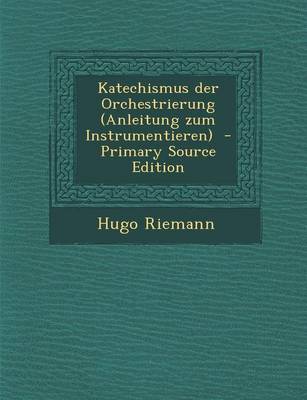 Book cover for Katechismus Der Orchestrierung (Anleitung Zum Instrumentieren) - Primary Source Edition